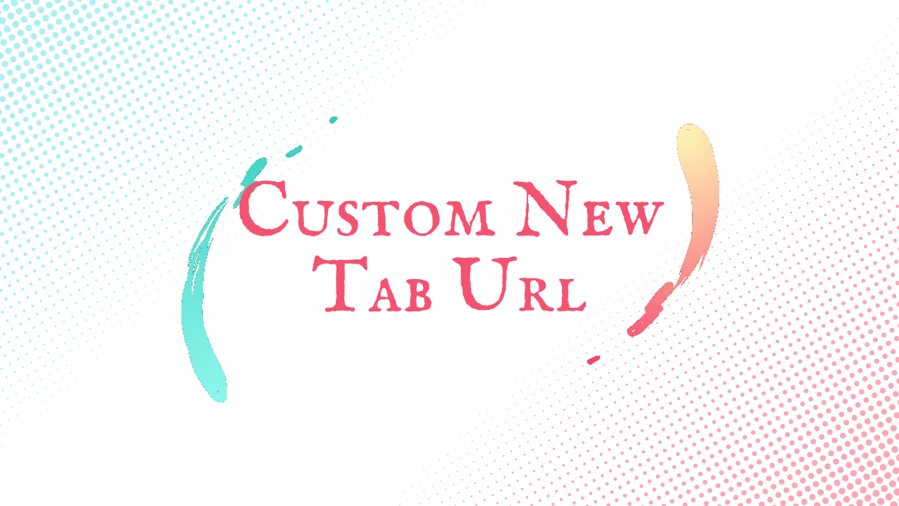 Custom New Tab URL User Guide